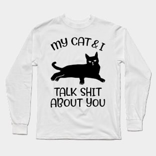 My Black Cat And I Talk Shit About You Long Sleeve T-Shirt